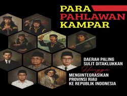 Para Pahlawan Kampar : Daerah Paling Sulit Ditaklukkan Hingga Mengintegrasikan Riau ke RI